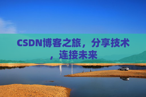 CSDN博客之旅，分享技术，连接未来